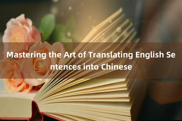 Mastering the Art of Translating English Sentences into Chinese